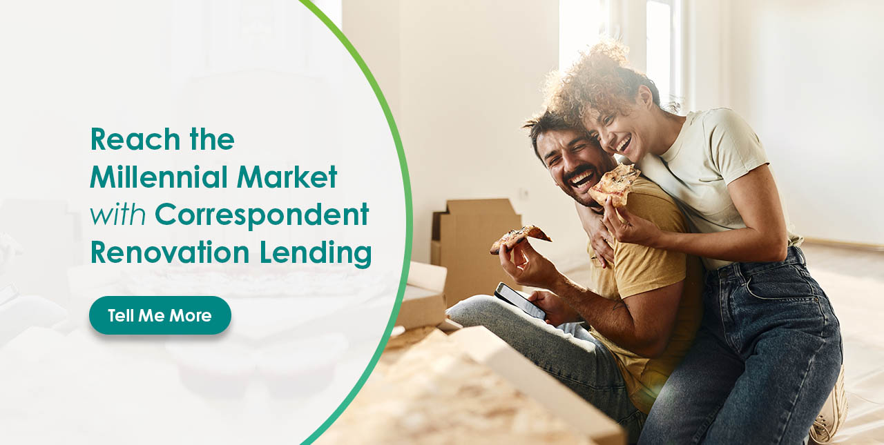Reach the millennial market with correspondent renovation lending.